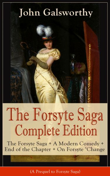 The Forsyte Saga Complete Edition: The Forsyte Saga + A Modern Comedy + End of the Chapter + On Fors
