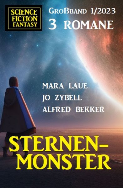 Sternenmonster: Science Fiction Fantasy Großband 3 Romane 1/2023