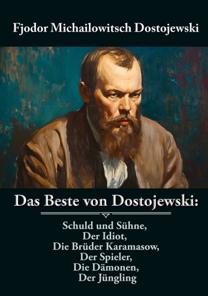 Das Beste von Dostojewski: Schuld und Sühne, Der Idiot, Die Brüder Karamasow, Der Spieler, Die Dämon