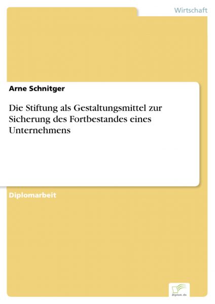 Die Stiftung als Gestaltungsmittel zur Sicherung des Fortbestandes eines Unternehmens