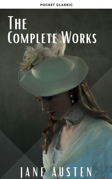 The Complete Works of Jane Austen: Sense and Sensibility, Pride and Prejudice, Mansfield Park, Emma,
