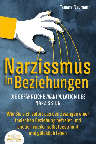 NARZISSMUS IN BEZIEHUNGEN - Die gefährliche Manipulation des Narzissten: Wie Sie sich sofort aus den