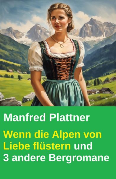 Wenn die Alpen von Liebe flüstern und 3 andere Bergromane