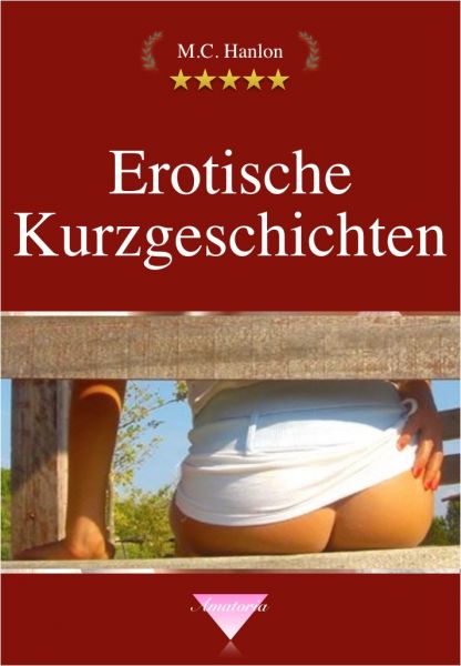Erotische Kurzgeschichten - von M.C. Hanlon
