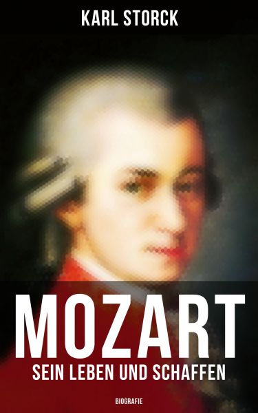 Mozart: Sein Leben und Schaffen (Biografie)