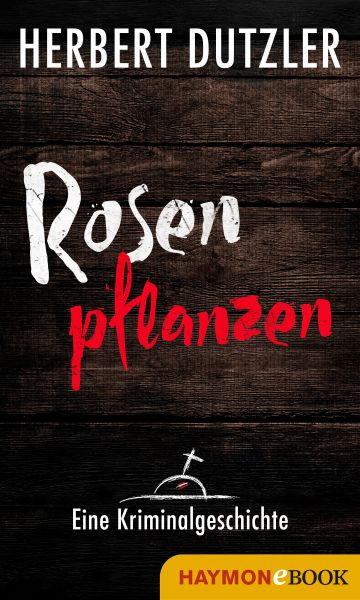 Rosen pflanzen. Eine Kriminalgeschichte