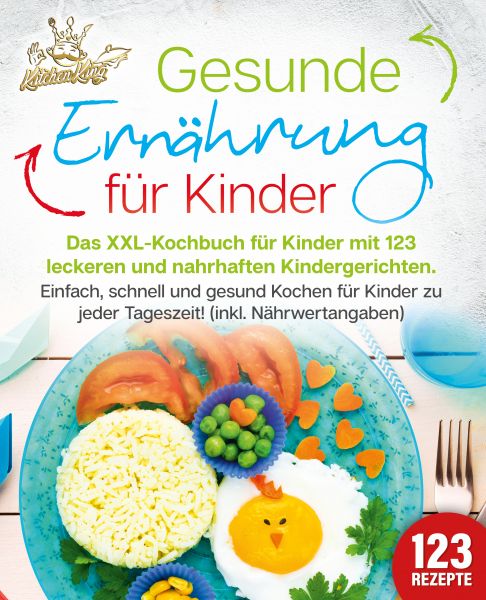 Gesunde Ernährung für Kinder: Das XXL-Kochbuch für Kinder mit 123 leckeren und nahrhaften Kindergeri