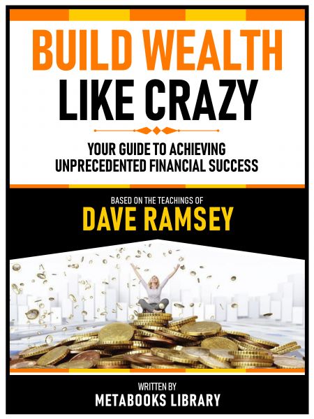 Build Wealth Like Crazy - Based On The Teachings Of Dave Ramsey