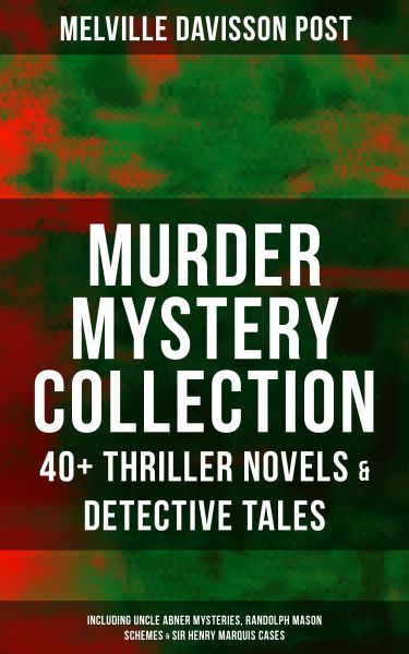 MURDER MYSTERY COLLECTION: 40+ Thriller Novels & Detective Tales (Including Uncle Abner Mysteries, R