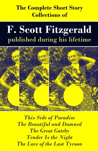 The Complete Short Story Collections of F. Scott Fitzgerald published during his lifetime: Flappers