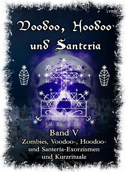 Voodoo, Hoodoo & Santería – Band 5 Zombies, Voodoo-, Hoodoo- und Santería-Exorzismen und Kurzritual