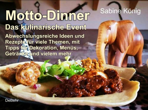 Motto-Dinner - Das kulinarische Event - Abwechslungsreiche Ideen und Rezepte für viele Themen, mit T