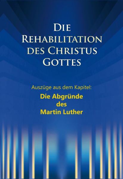 Die Rehabilitation des Christus Gottes - Die Abgründe des Martin Luther