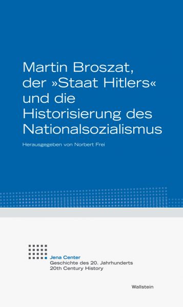 Martin Broszat, der "Staat Hitlers" und die Historisierung des Nationalsozialismus