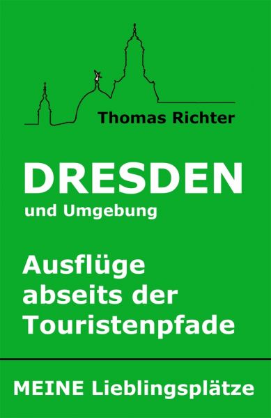 Dresden und Umgebung - Ausflüge abseits der Touristenpfade. Meine Lieblingsplätze