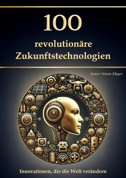 100 revolutionäre Zukunftstechnologien – Innovationen, die die Welt verändern