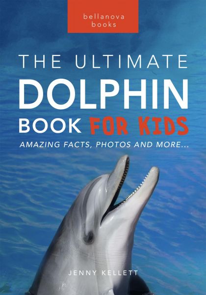 Dolphins The Ultimate Dolphin Book for Kids