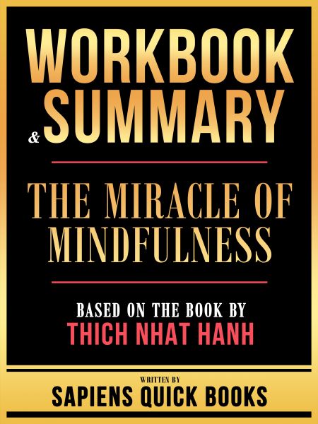 Workbook & Summary - The Miracle Of Mindfulness - Based On The Book By Thich Nhat Hanh