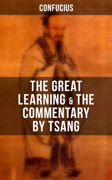 Confucius' The Great Learning & The Commentary by Tsang