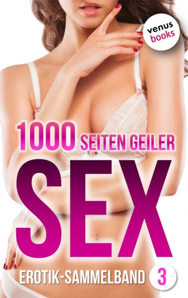 1000 Seiten geiler Sex - Tabulos heiß! (Erotik ab 18, unzensiert)