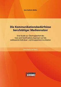 Die Kommunikationsbedürfnisse berufstätiger Mediennutzer: Eine Studie zur Übertragbarkeit des Uses-a