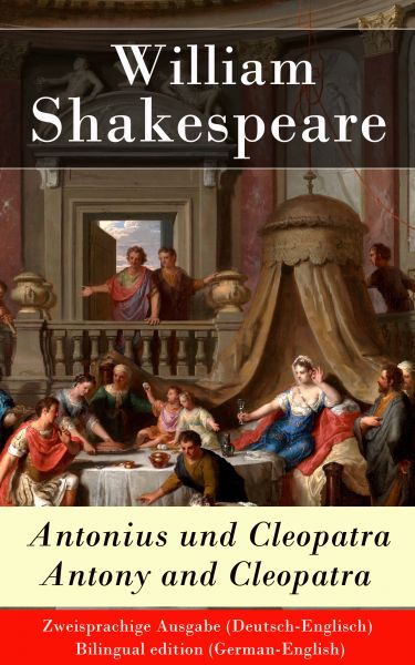 Antonius und Cleopatra / Antony and Cleopatra - Zweisprachige Ausgabe (Deutsch-Englisch) / Bilingual